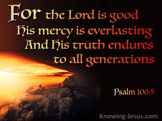 Psalm 100:5 The Lord Is Good Mercy is Everlasting Truth Endures (brown)